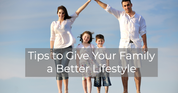 Tips to Give Your Family a Better Lifestyle