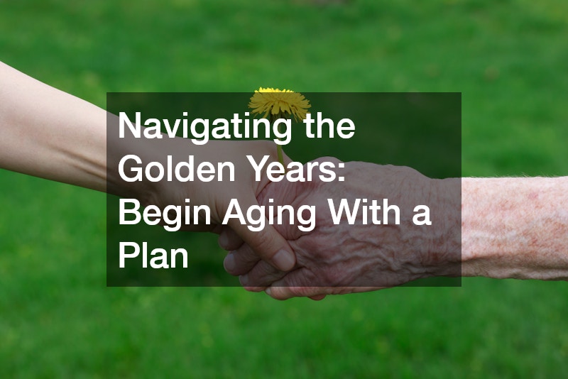 Navigating the Golden Years  Begin Aging With a Plan