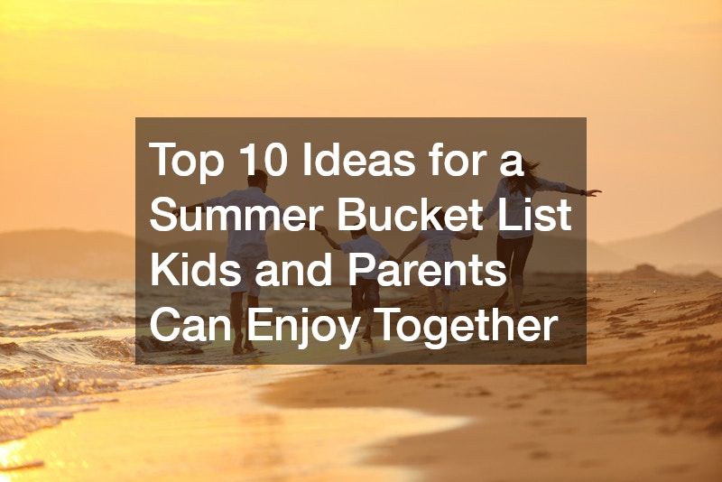 Top 10 Ideas for a Summer Bucket List Kids and Parents Can Enjoy Together